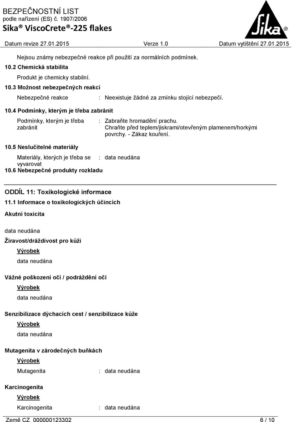 6 Nebezpečné produkty rozkladu : Neexistuje žádné za zmínku stojící nebezpečí. : Zabraňte hromadění prachu. Chraňte před teplem/jiskrami/otevřeným plamenem/horkými povrchy. - Zákaz kouření.