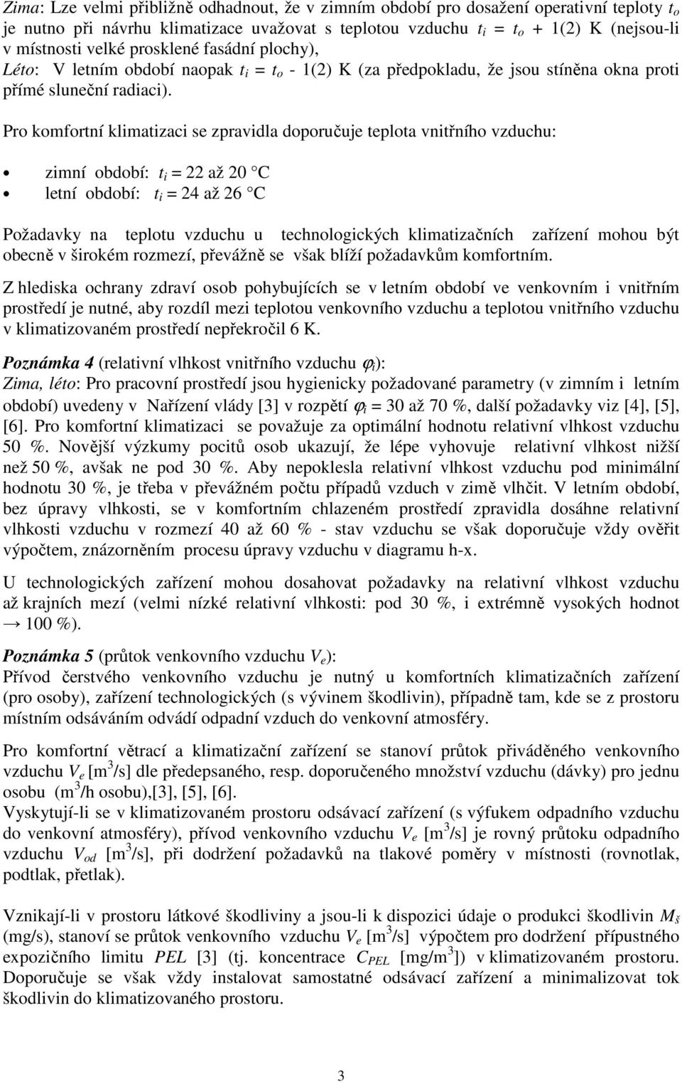 Pro komfortní klimatizaci se zpravidla doporučuje teplota vnitřního vzduchu: zimní období: t i = 22 až 2 C letní období: t i = 24 až 26 C Požadavky na teplotu vzduchu u technologických klimatizačních