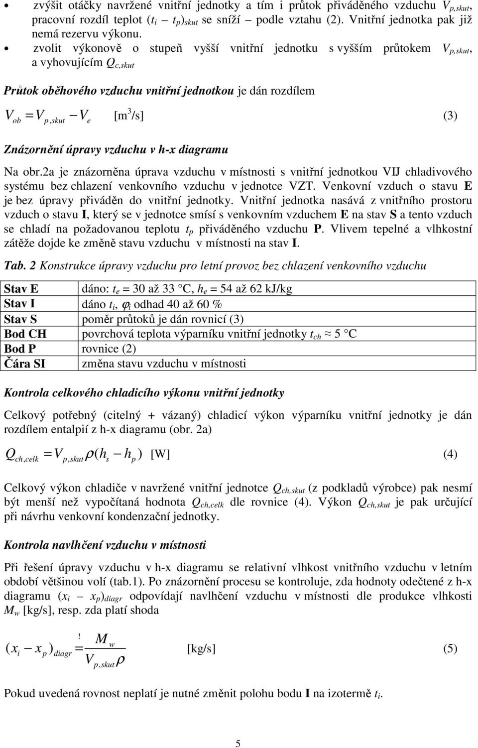 Znázornění úpravy vzduchu v h-x diagramu Na obr.2a je znázorněna úprava vzduchu v místnosti s vnitřní jednotkou VIJ chladivového systému bez chlazení venkovního vzduchu v jednotce VZT.