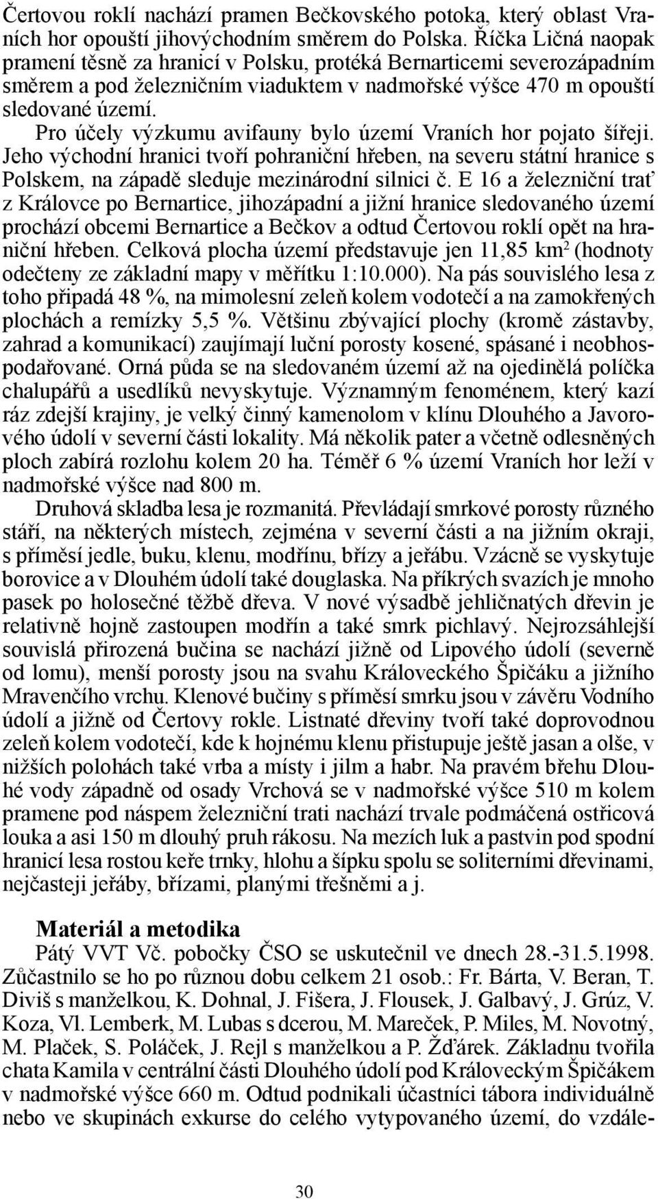 Pro účely výzkumu avifauny bylo území Vraních hor pojato šířeji. Jeho východní hranici tvoří pohraniční hřeben, na severu státní hranice s Polskem, na západě sleduje mezinárodní silnici č.