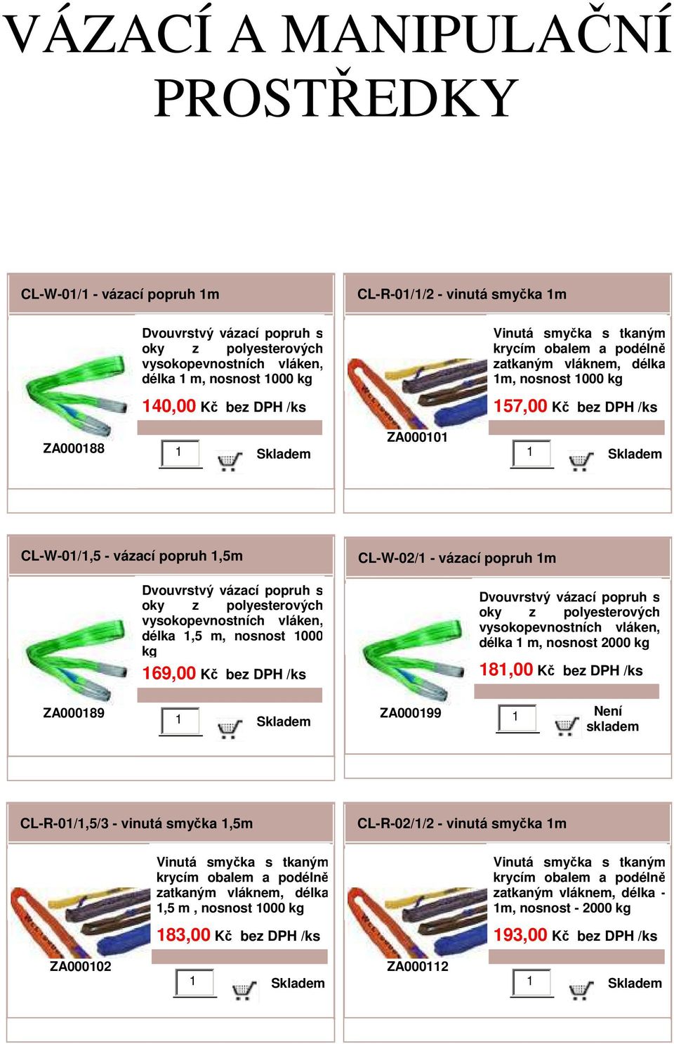 Kč bez CL-W-02/1 - vázací popruh 1m délka 1 m, nosnost 2000 kg 181,00 Kč bez ZA000189 ZA000199 1 Není CL-R-01/1,5/3 - vinutá