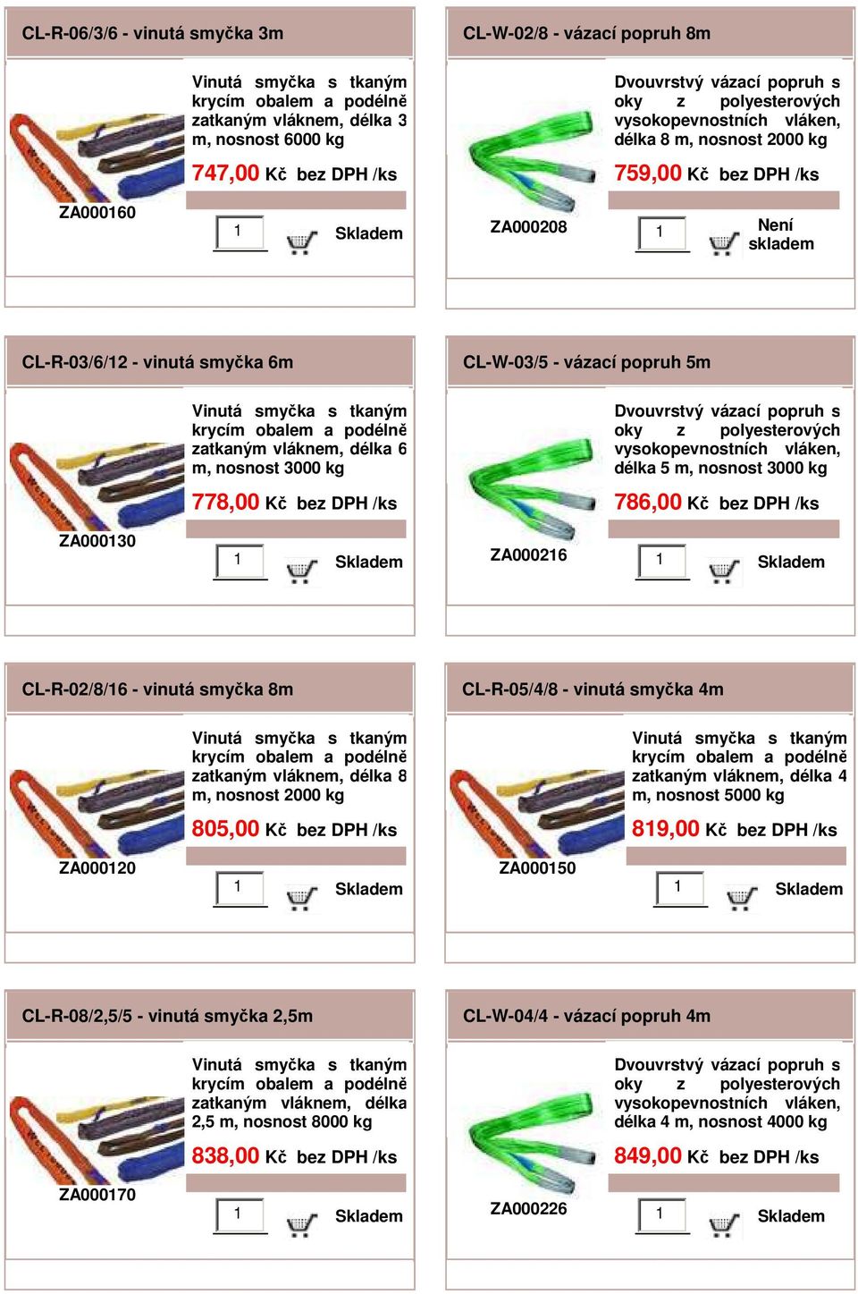 ZA000216 CL-R-02/8/16 - vinutá smyčka 8m 8 m, nosnost 2000 kg 805,00 Kč bez CL-R-05/4/8 - vinutá smyčka 4m 4 m, nosnost 5000 kg 819,00 Kč bez ZA000120