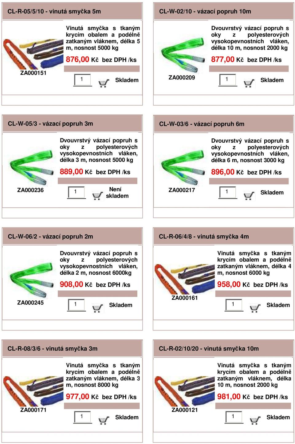 ZA000217 CL-W-06/2 - vázací popruh 2m délka 2 m, nosnost 6000kg 908,00 Kč bez CL-R-06/4/8 - vinutá smyčka 4m 4 m, nosnost 6000 kg 958,00 Kč bez ZA000245