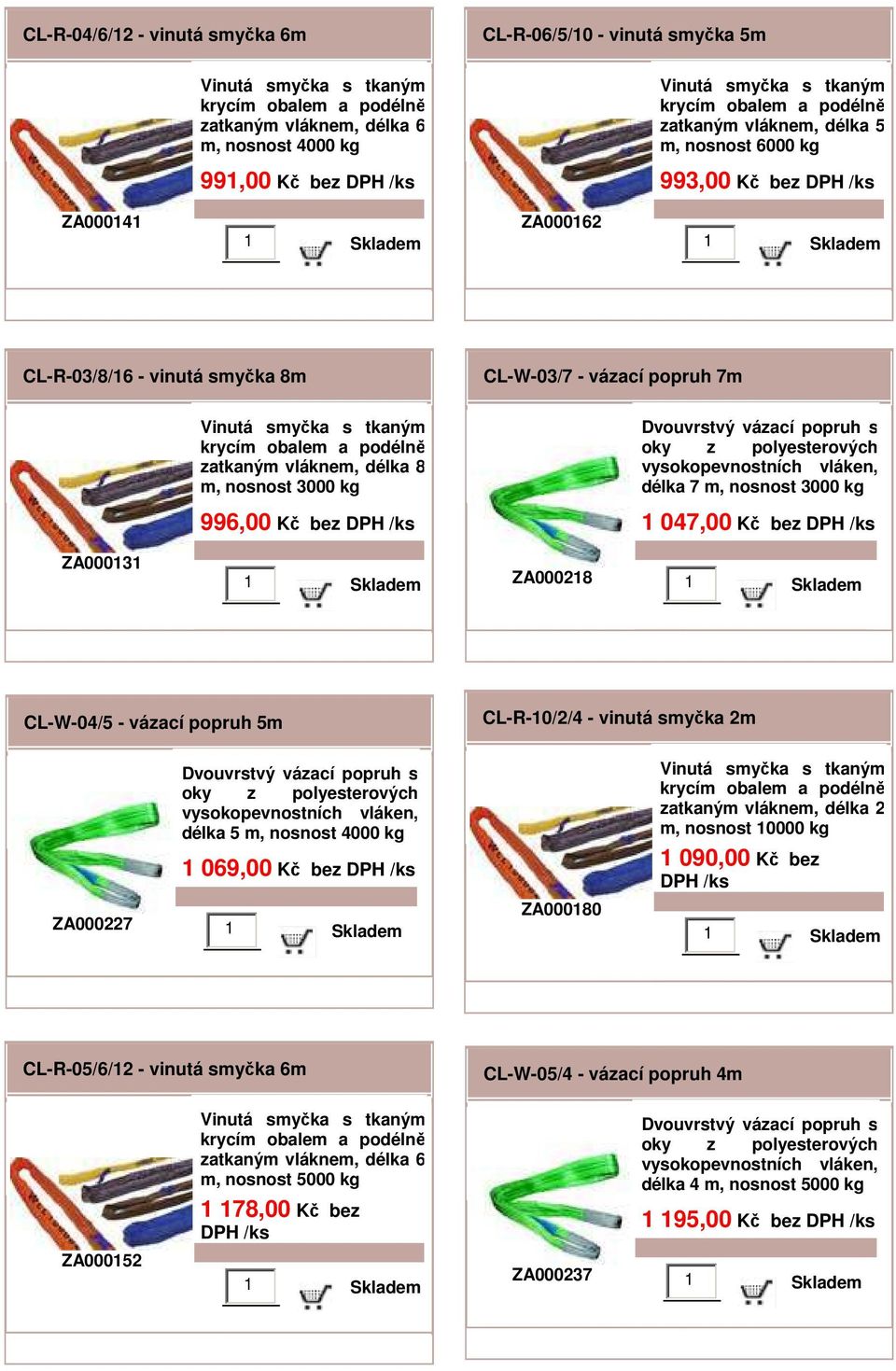 CL-W-04/5 - vázací popruh 5m CL-R-10/2/4 - vinutá smyčka 2m délka 5 m, nosnost 4000 kg 1 069,00 Kč bez ZA000227 ZA000180 2 m, nosnost 10000 kg 1 090,00 Kč