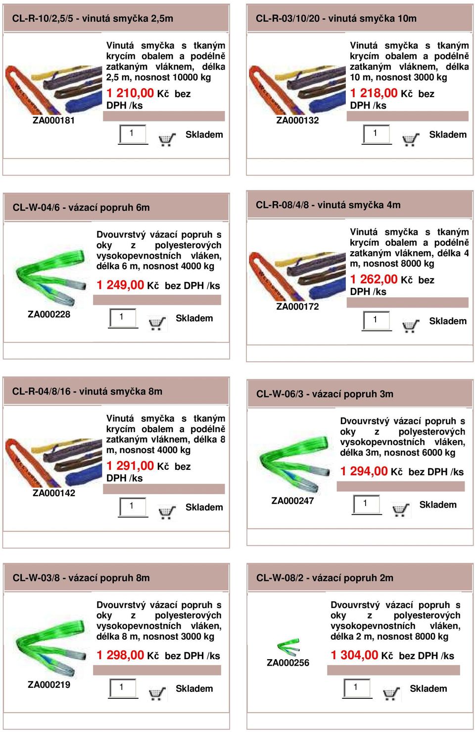 bez CL-R-04/8/16 - vinutá smyčka 8m CL-W-06/3 - vázací popruh 3m ZA000142 8 m, nosnost 4000 kg 1 291,00 Kč bez délka 3m, nosnost 6000 kg 1 294,00 Kč bez