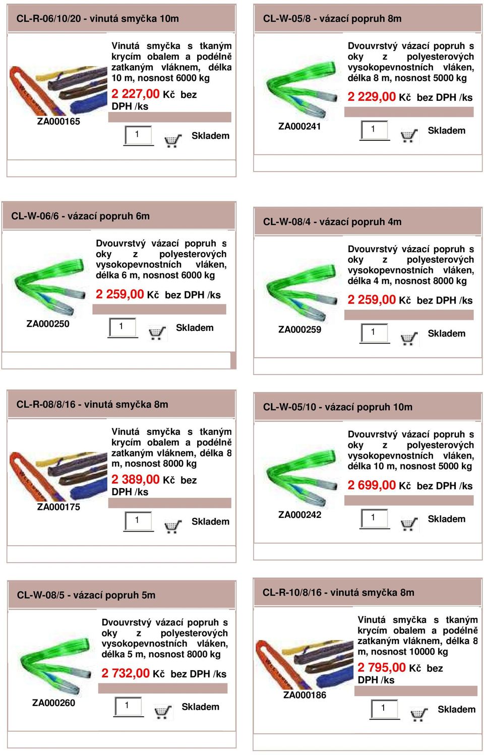 CL-R-08/8/16 - vinutá smyčka 8m CL-W-05/10 - vázací popruh 10m ZA000175 8 m, nosnost 8000 kg 2 389,00 Kč bez délka 10 m, nosnost 5000 kg 2 699,00 Kč bez ZA000242