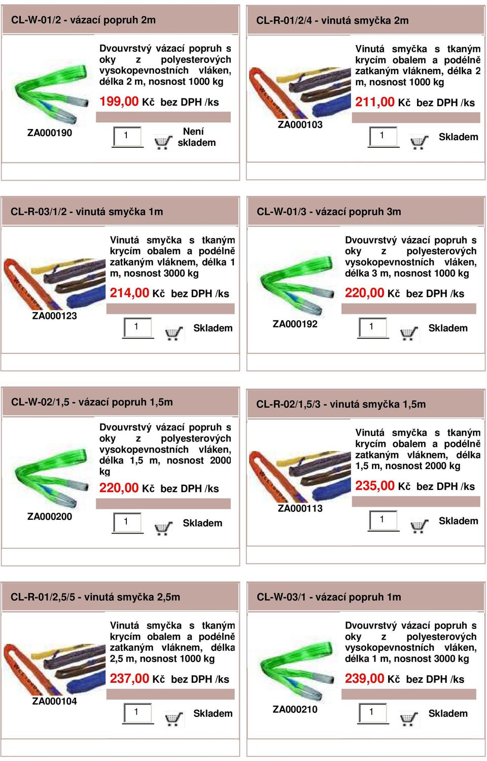 ZA000192 CL-W-02/1,5 - vázací popruh 1,5m CL-R-02/1,5/3 - vinutá smyčka 1,5m délka 1,5 m, nosnost 2000 kg 220,00 Kč bez 1,5 m, nosnost 2000 kg 235,00 Kč bez