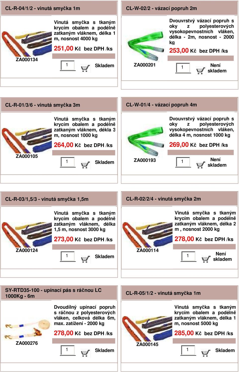 smyčka 1,5m 1,5 m, nosnost 3000 kg 273,00 Kč bez CL-R-02/2/4 - vinutá smyčka 2m 2 m, nosnost 2000 kg 278,00 Kč bez ZA000124 ZA000114 1 Není SY-RTD35-100 - upínací pás s ráčnou LC 1000Kg - 6m