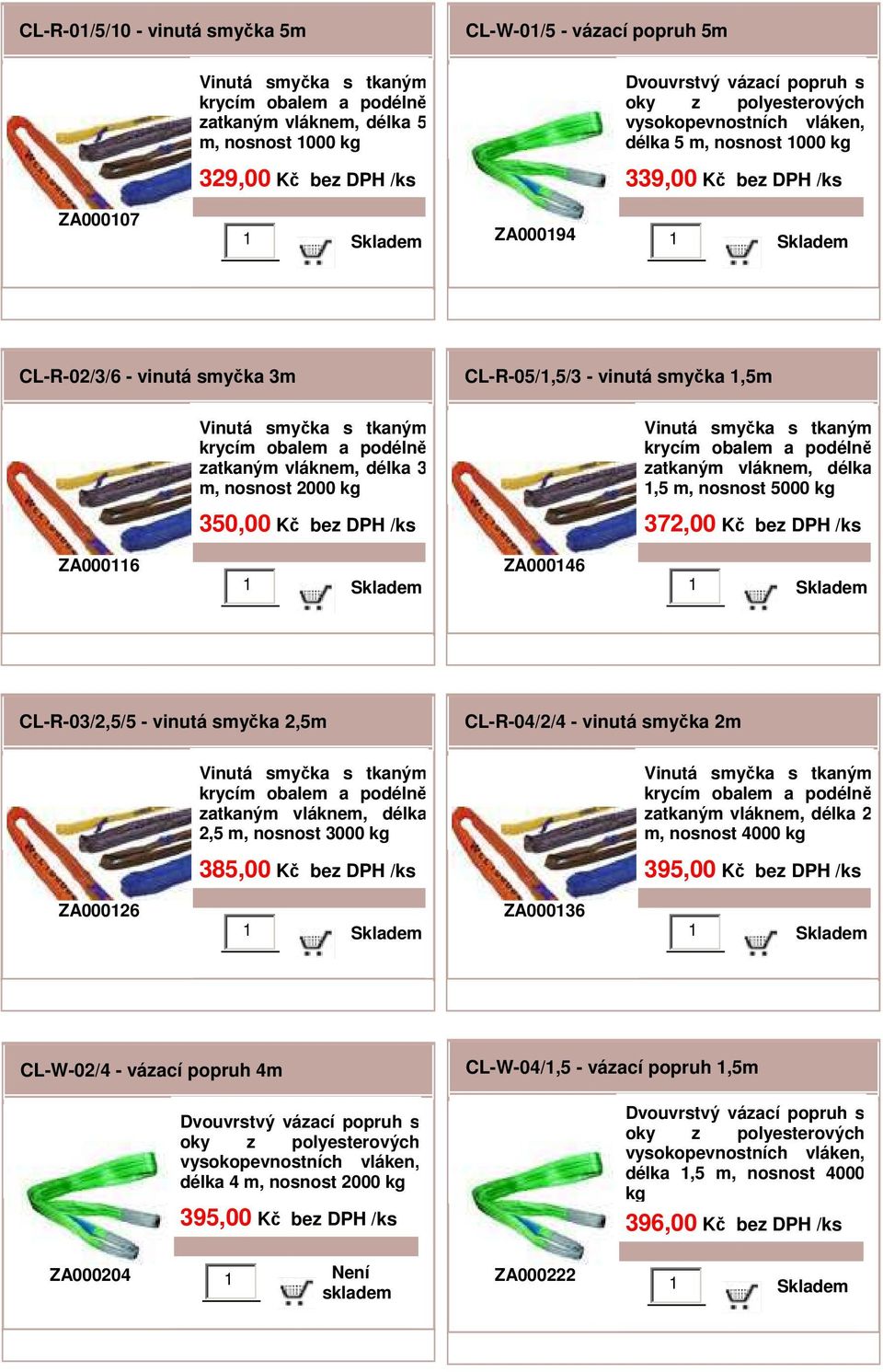 CL-R-03/2,5/5 - vinutá smyčka 2,5m 2,5 m, nosnost 3000 kg 385,00 Kč bez CL-R-04/2/4 - vinutá smyčka 2m 2 m, nosnost 4000 kg 395,00 Kč bez ZA000126 ZA000136