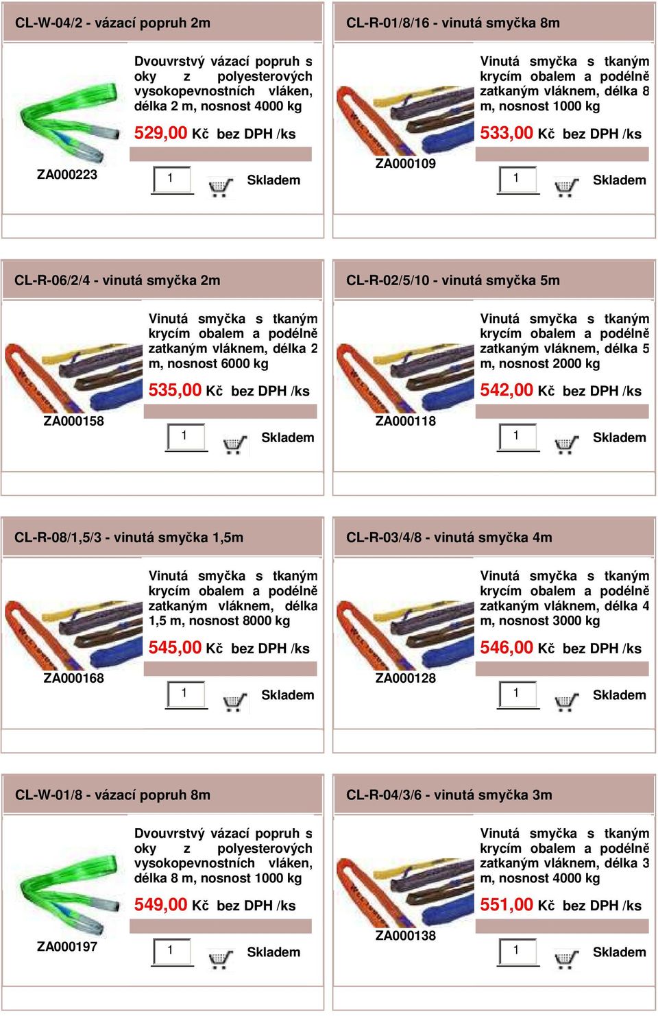 ZA000118 CL-R-08/1,5/3 - vinutá smyčka 1,5m 1,5 m, nosnost 8000 kg 545,00 Kč bez CL-R-03/4/8 - vinutá smyčka 4m 4 m, nosnost 3000 kg 546,00 Kč bez