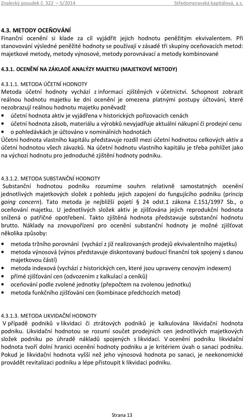 OCENĚNÍ NA ZÁKLADĚ ANALÝZY MAJETKU (MAJETKOVÉ METODY) 4.3.1.1. METODA ÚČETNÍ HODNOTY Metoda účetní hodnoty vychází z informací zjištěných v účetnictví.