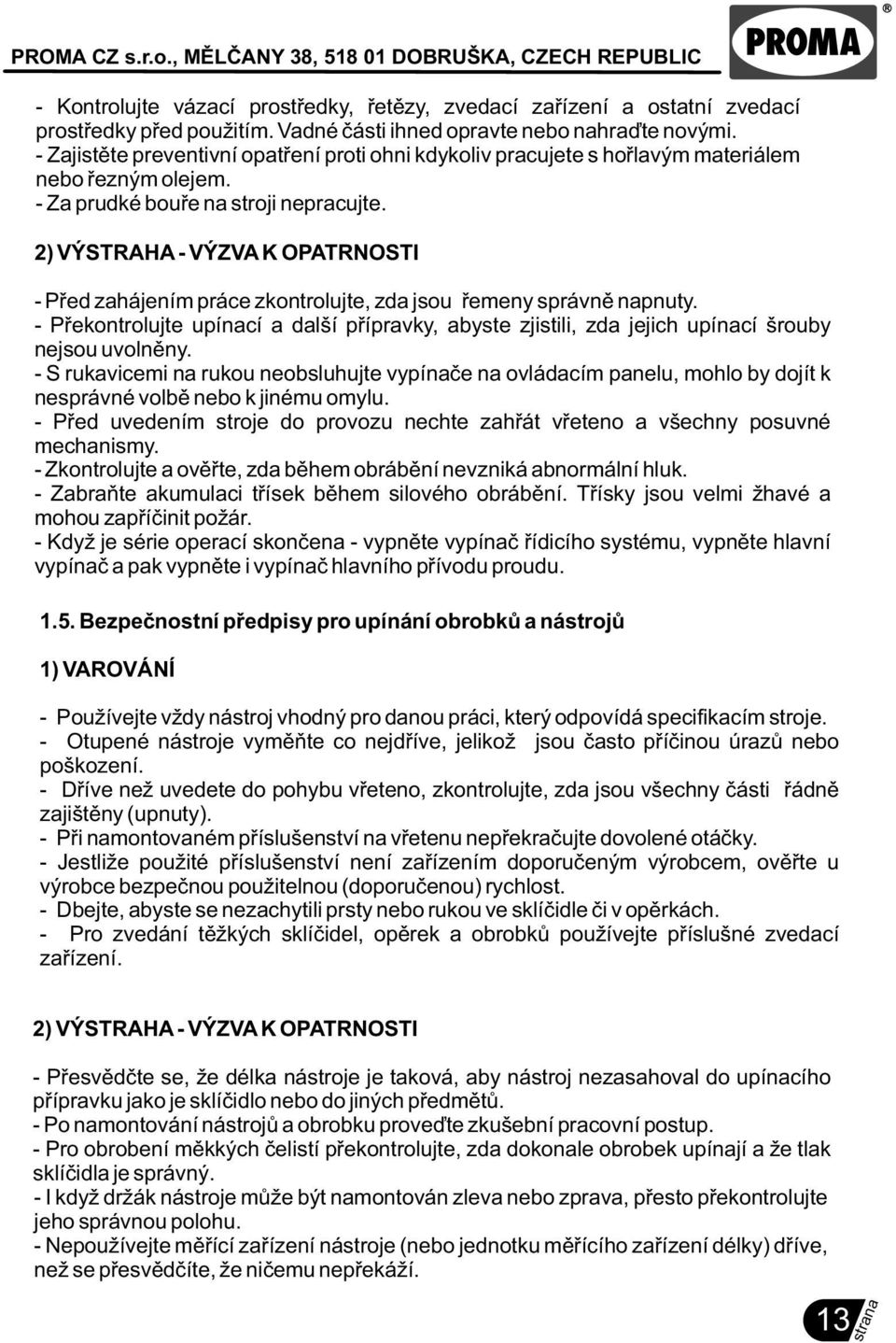 2) VÝSTRAHA - VÝZVA K OPATRNOSTI - Pøed zahájením práce zkontrolujte, zda jsou øemeny správnì napnuty.