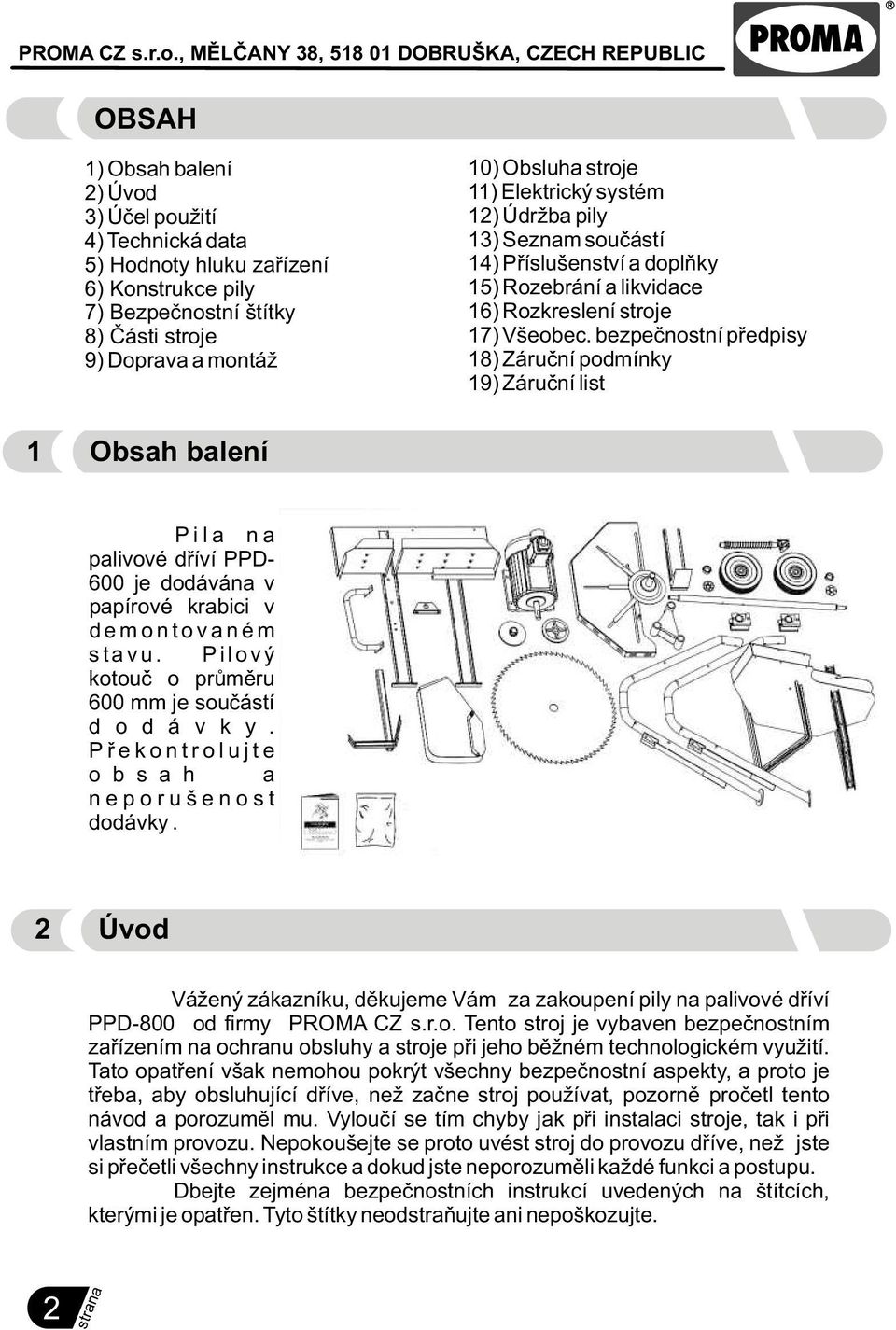 bezpeènostní pøedpisy 18) Záruèní podmínky 19) Záruèní list 1 Obsah balení P i l a n a palivové døíví PPD- 600 je dodávána v papírové krabici v d e m o n t o v a n é m s t a v u.