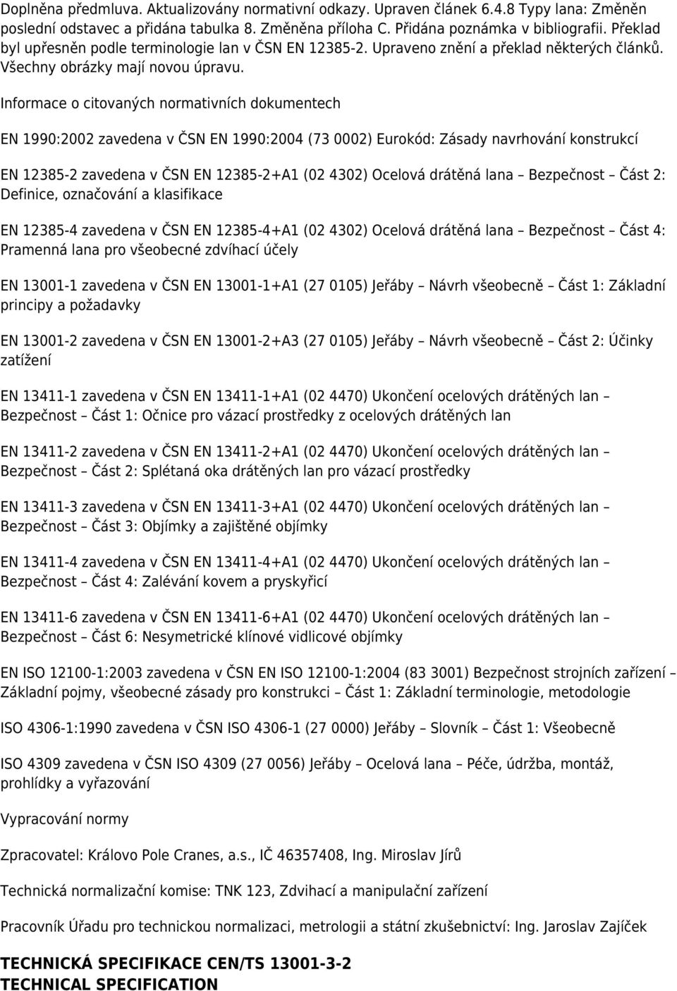 Informace o citovaných normativních dokumentech EN 1990:2002 zavedena v ČSN EN 1990:2004 (73 0002) Eurokód: Zásady navrhování konstrukcí EN 12385-2 zavedena v ČSN EN 12385-2+A1 (02 4302) Ocelová