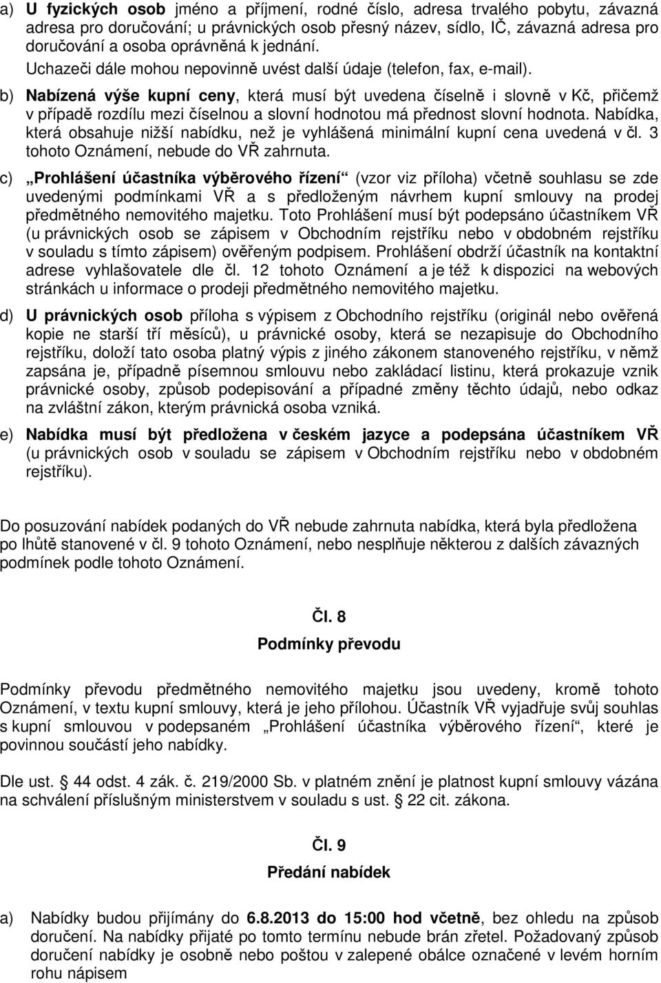 b) Nabízená výše kupní ceny, která musí být uvedena číselně i slovně v Kč, přičemž v případě rozdílu mezi číselnou a slovní hodnotou má přednost slovní hodnota.