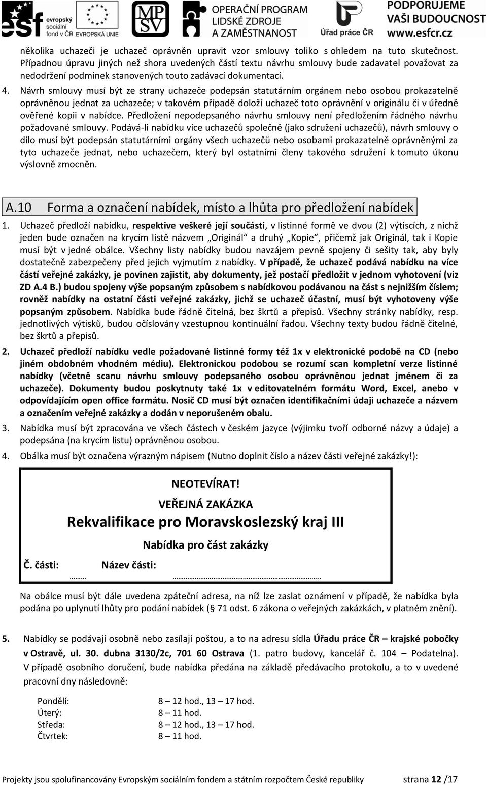 Návrh smlouvy musí být ze strany uchazeče podepsán statutárním orgánem nebo osobou prokazatelně oprávněnou jednat za uchazeče; v takovém případě doloží uchazeč toto oprávnění v originálu či v úředně