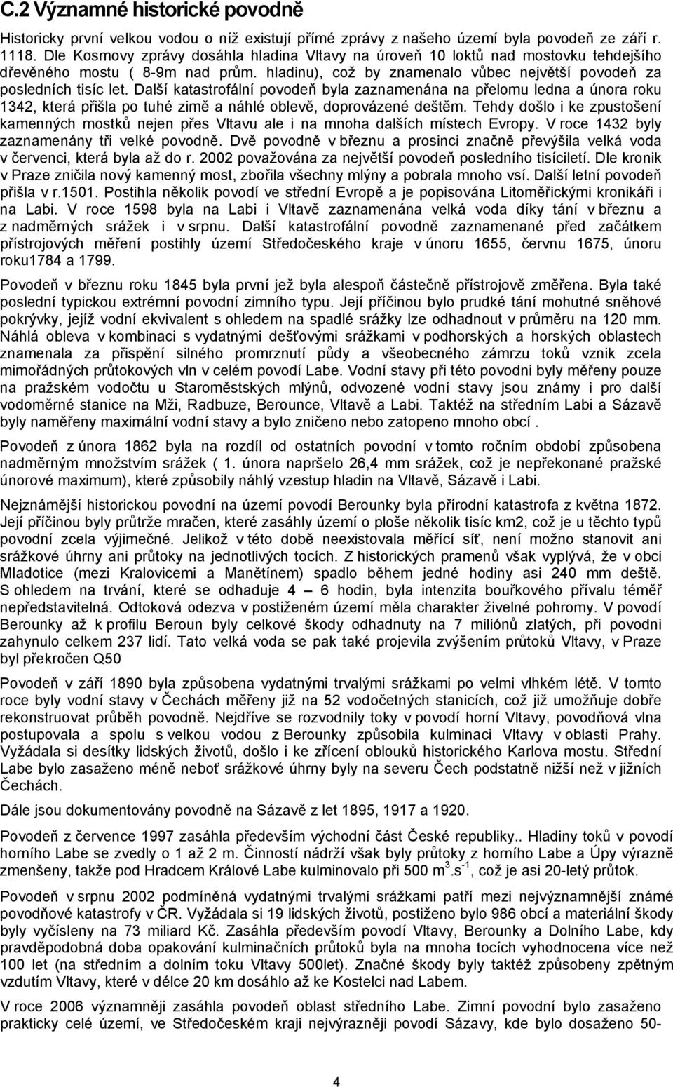 Další katastrofální povodeň byla zaznamenána na přelomu ledna a února roku 1342, která přišla po tuhé zimě a náhlé oblevě, doprovázené deštěm.