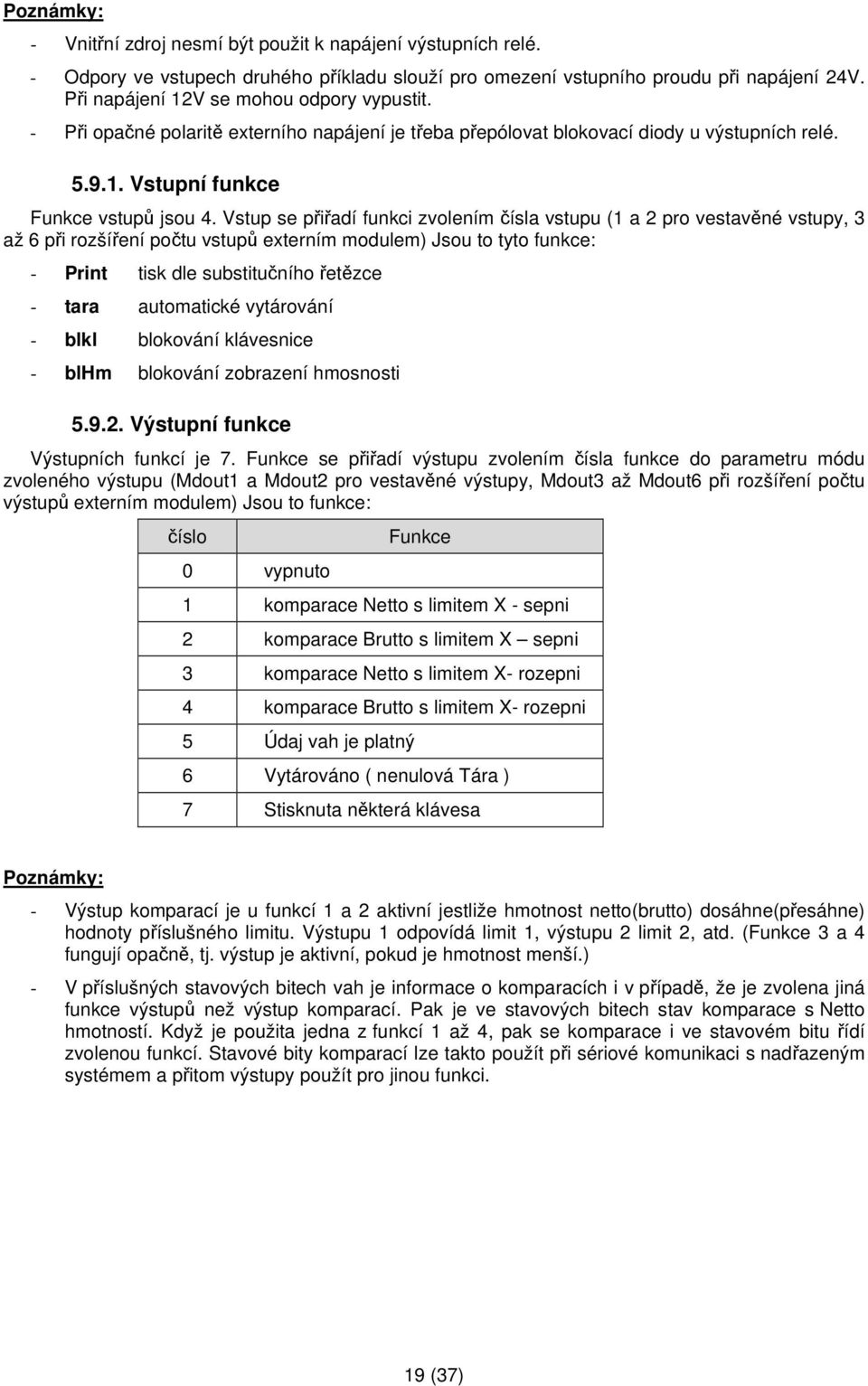 Vstup se přiřadí funkci zvolením čísla vstupu (1 a 2 pro vestavěné vstupy, 3 až 6 při rozšíření počtu vstupů externím modulem) Jsou to tyto funkce: - Print tisk dle substitučního řetězce - tara