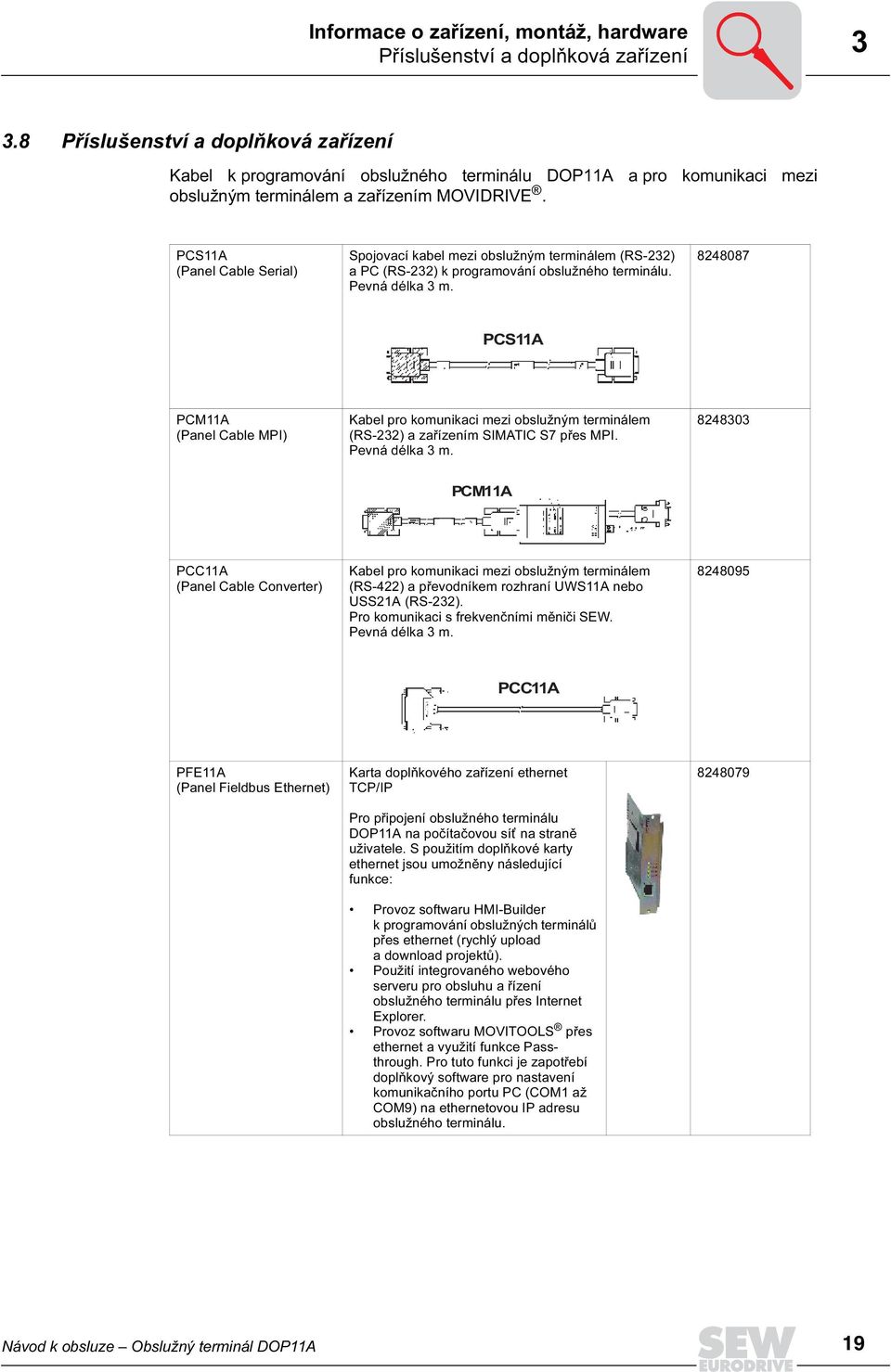 PCS11A (Panel Cable Serial) Spojovací kabel mezi obslužným terminálem (RS-232) a PC (RS-232) k programování obslužného terminálu. Pevná délka 3 m.