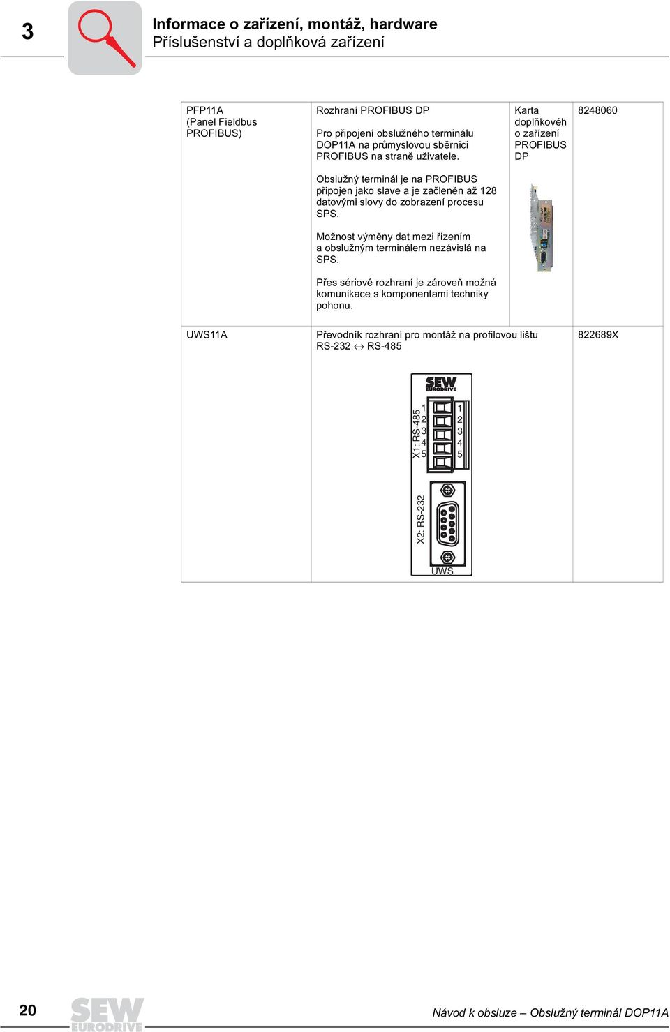 Karta doplňkovéh o zařízení PROFIBUS DP 8248060 Obslužný terminál je na PROFIBUS připojen jako slave a je začleněn až 128 datovými slovy do zobrazení procesu SPS.