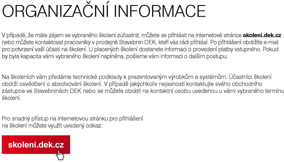 U placených školení dostanete informaci o provedení platby vstupného. Pokud by byla kapacita vámi vybraného školení naplněna, pošleme vám informaci o dalším postupu.