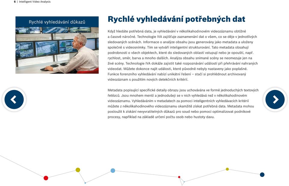 Tím se vytváří inteligentní strukturování. Tato metadata obsahují podrobnosti o všech objektech, které do sledovaných oblastí vstupují nebo je opouští, např. rychlost, směr, barva a mnoho dalších.
