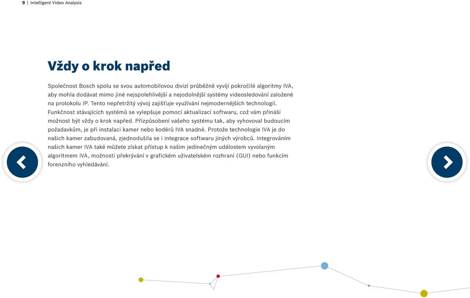Funkčnost stávajících systémů se vylepšuje pomocí aktualizací softwaru, což vám přináší možnost být vždy o krok napřed.