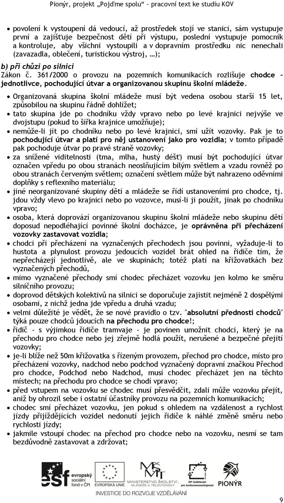 361/2000 o provozu na pozemních komunikacích rozlišuje chodce - jednotlivce, pochodující útvar a organizovanou skupinu školní mládeže.