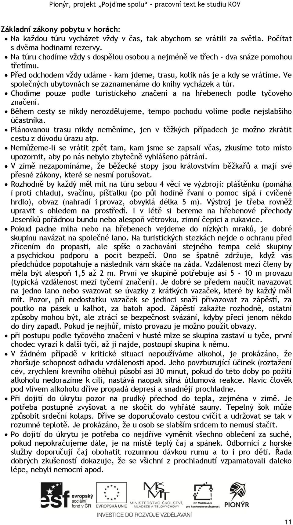 Ve společných ubytovnách se zaznamenáme do knihy vycházek a túr. Chodíme pouze podle turistického značení a na hřebenech podle tyčového značení.