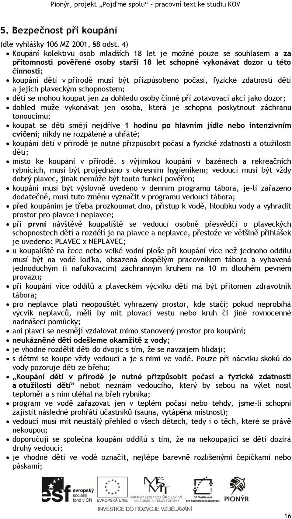 přizpůsobeno počasí, fyzické zdatnosti dětí a jejich plaveckým schopnostem; děti se mohou koupat jen za dohledu osoby činné při zotavovací akci jako dozor; dohled může vykonávat jen osoba, která je