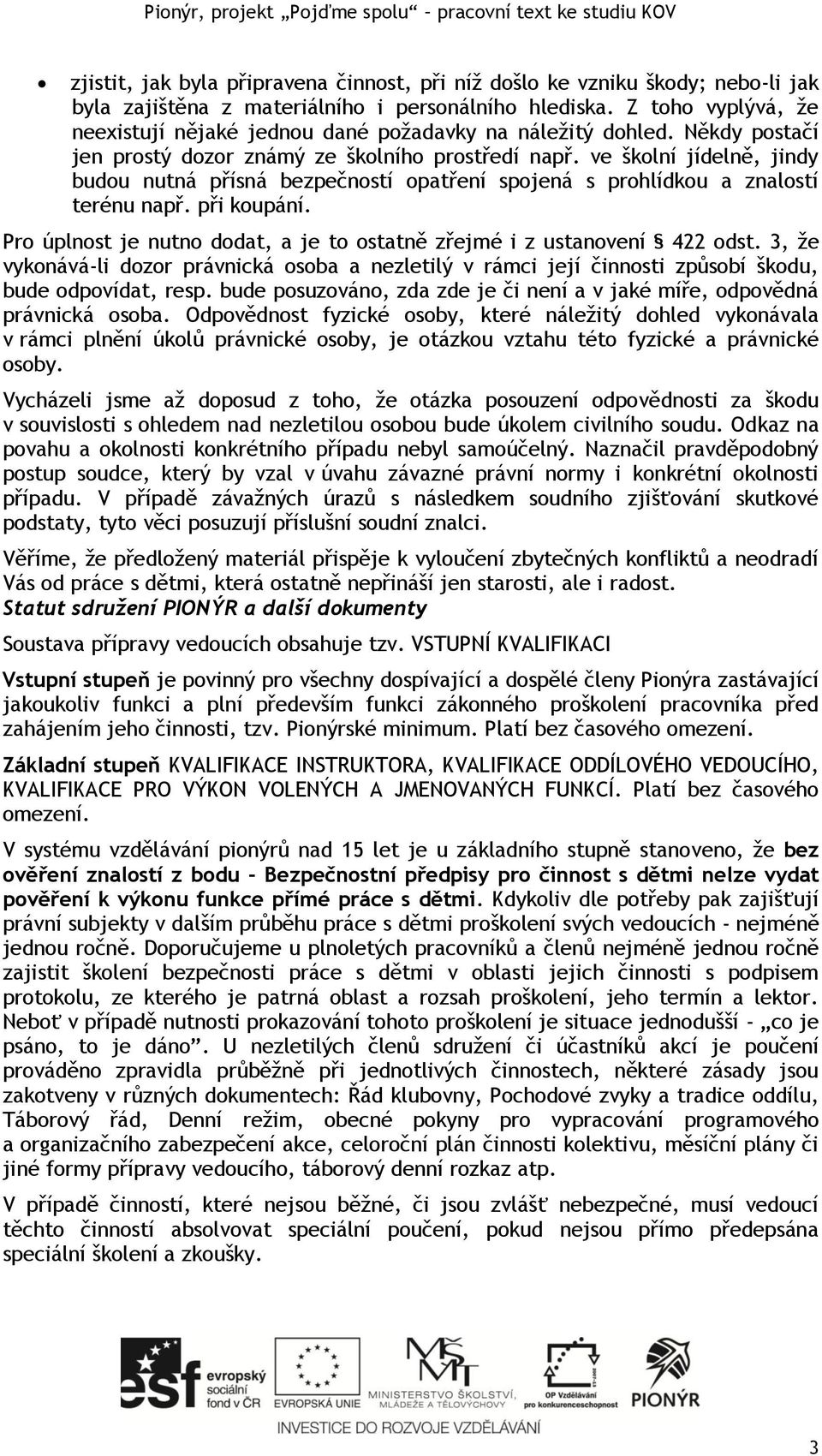 ve školní jídelně, jindy budou nutná přísná bezpečností opatření spojená s prohlídkou a znalostí terénu např. při koupání. Pro úplnost je nutno dodat, a je to ostatně zřejmé i z ustanovení 422 odst.