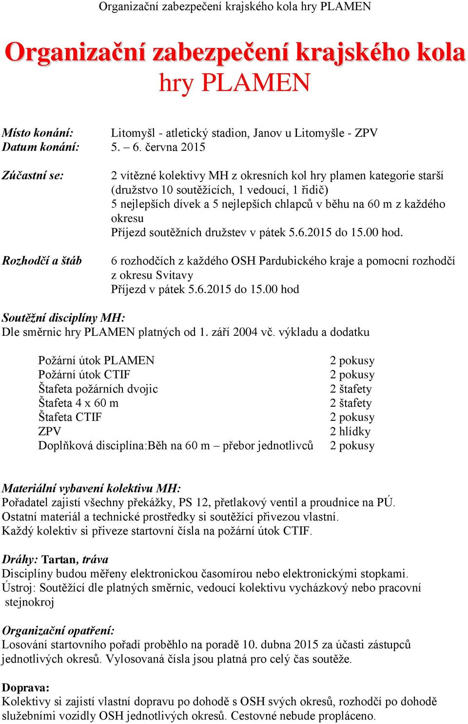 běhu na 60 m z každého okresu Příjezd soutěžních družstev v pátek 5.6.2015 do 15.00 hod. 6 rozhodčích z každého OSH Pardubického kraje a pomocní rozhodčí z okresu Svitavy Příjezd v pátek 5.6.2015 do 15.00 hod Soutěžní disciplíny MH: Dle směrnic hry PLAMEN platných od 1.