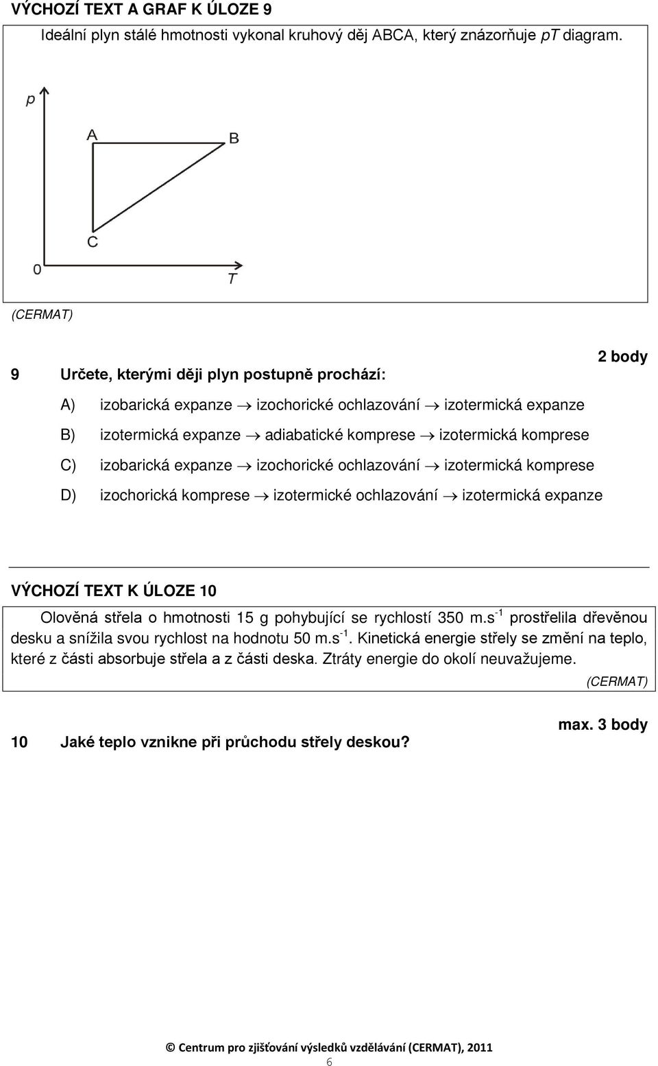 izochorické ochlazování izotermická komprese D) izochorická komprese izotermické ochlazování izotermická expanze VÝCHOZÍ TEXT K ÚLOZE 10 Olověná střela o hmotnosti 15 g pohybující se rychlostí 350 m.