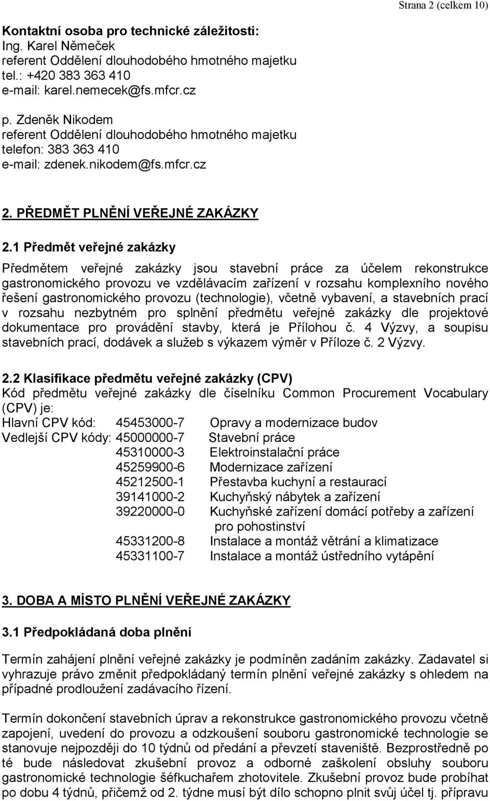 1 Předmět veřejné zakázky Předmětem veřejné zakázky jsou stavební práce za účelem rekonstrukce gastronomického provozu ve vzdělávacím zařízení v rozsahu komplexního nového řešení gastronomického