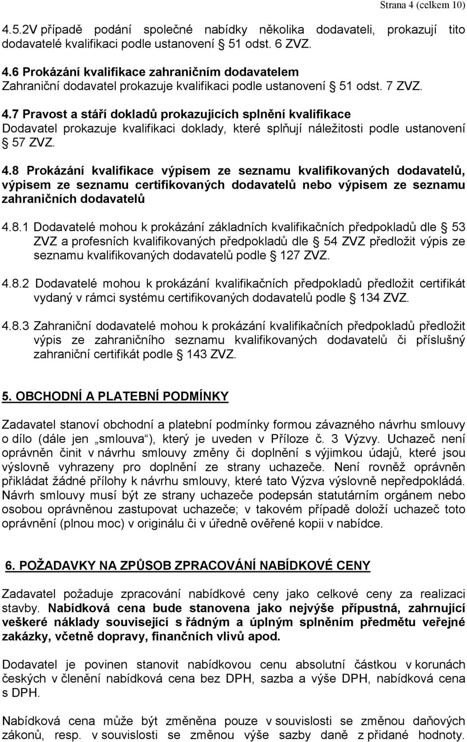 8.1 Dodavatelé mohou k prokázání základních kvalifikačních předpokladů dle 53 ZVZ a profesních kvalifikovaných předpokladů dle 54 ZVZ předložit výpis ze seznamu kvalifikovaných dodavatelů podle 127