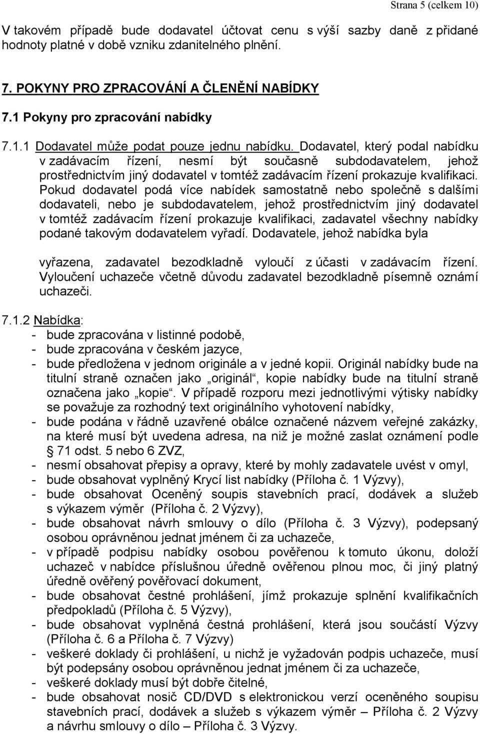 Dodavatel, který podal nabídku v zadávacím řízení, nesmí být současně subdodavatelem, jehož prostřednictvím jiný dodavatel v tomtéž zadávacím řízení prokazuje kvalifikaci.