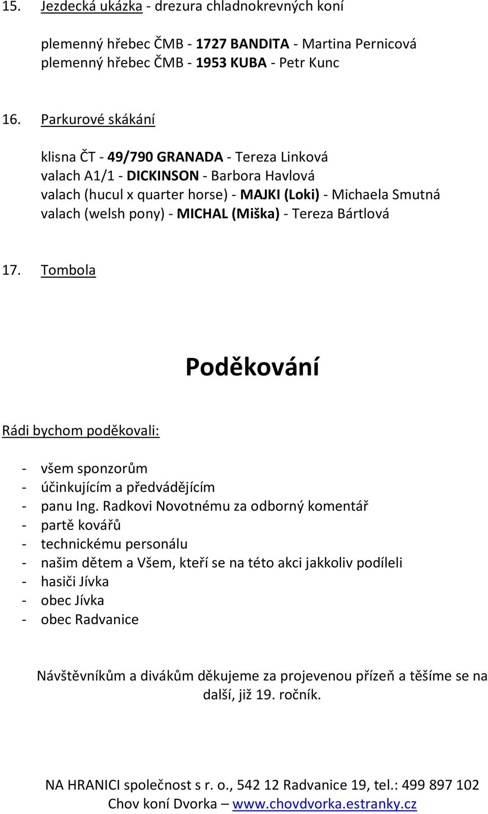 (Miška) - Tereza Bártlová 17. Tombola Poděkování Rádi bychom poděkovali: - všem sponzorům - účinkujícím a předvádějícím - panu Ing.