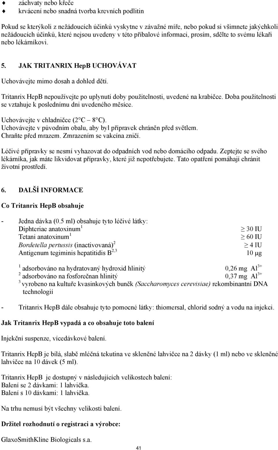 Tritanrix HepB nepoužívejte po uplynutí doby použitelnosti, uvedené na krabičce. Doba použitelnosti se vztahuje k poslednímu dni uvedeného měsíce. Uchovávejte v chladničce (2 C 8 C).