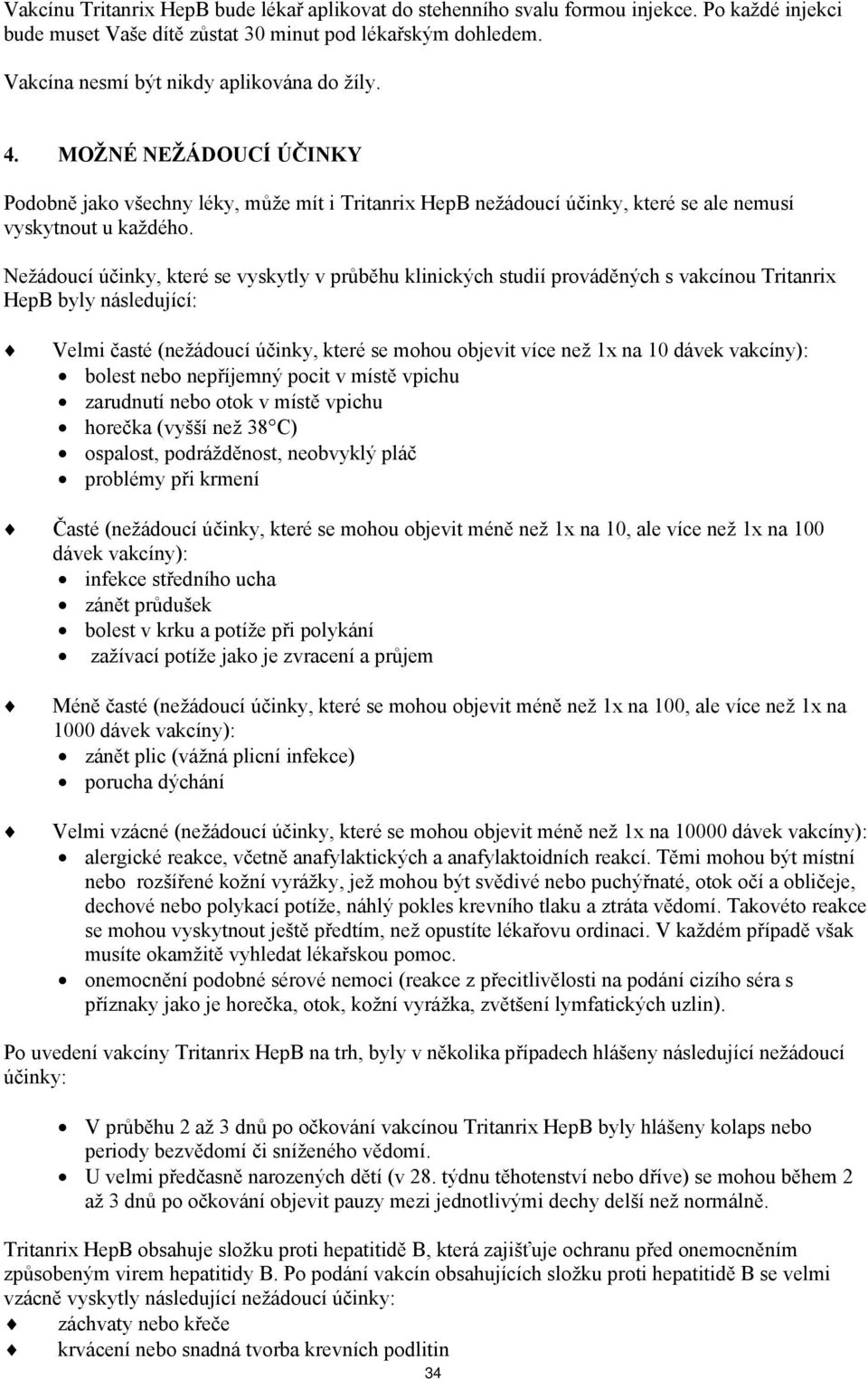 Nežádoucí účinky, které se vyskytly v průběhu klinických studií prováděných s vakcínou Tritanrix HepB byly následující: Velmi časté (nežádoucí účinky, které se mohou objevit více než 1x na 10 dávek