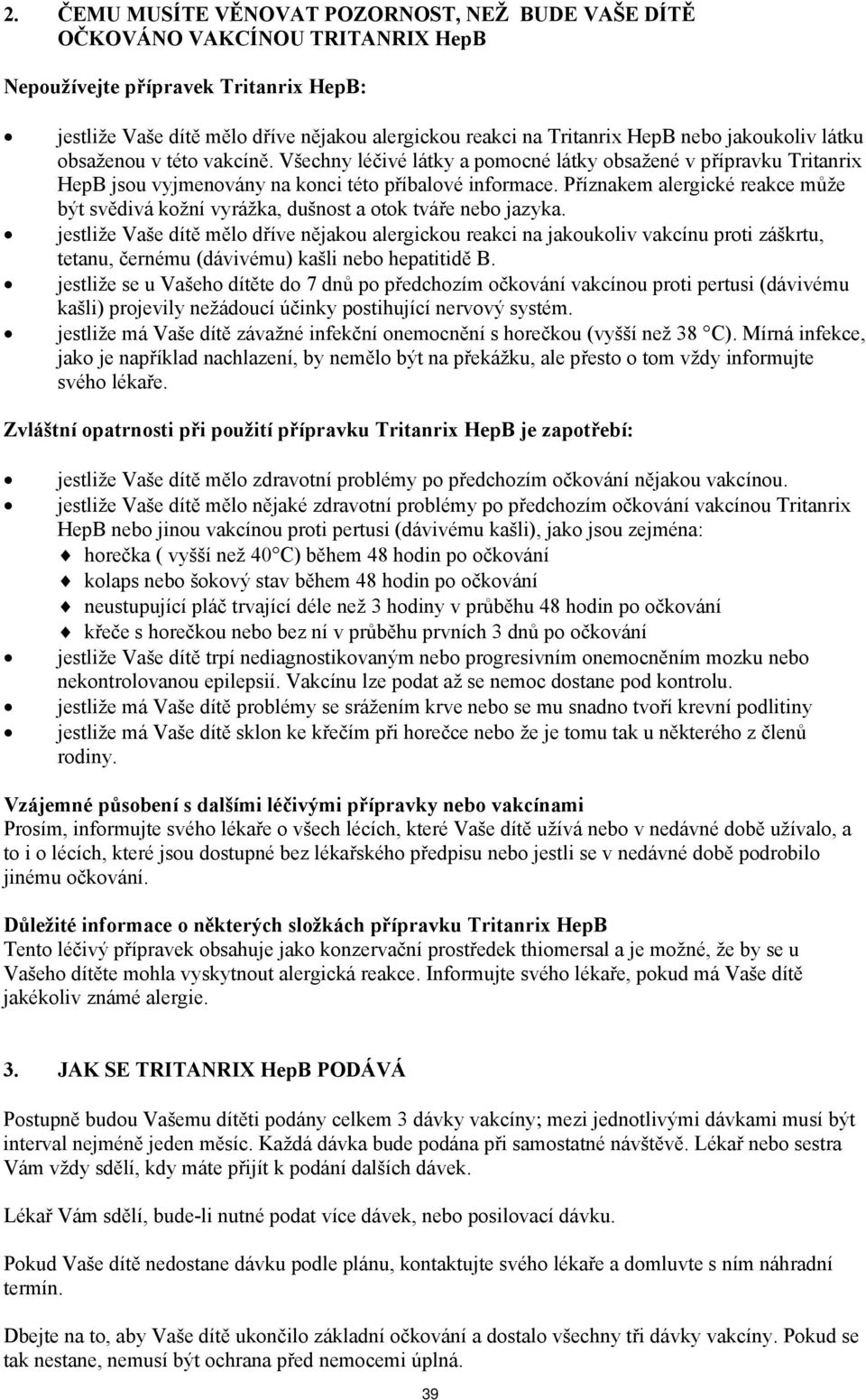 Příznakem alergické reakce může být svědivá kožní vyrážka, dušnost a otok tváře nebo jazyka.