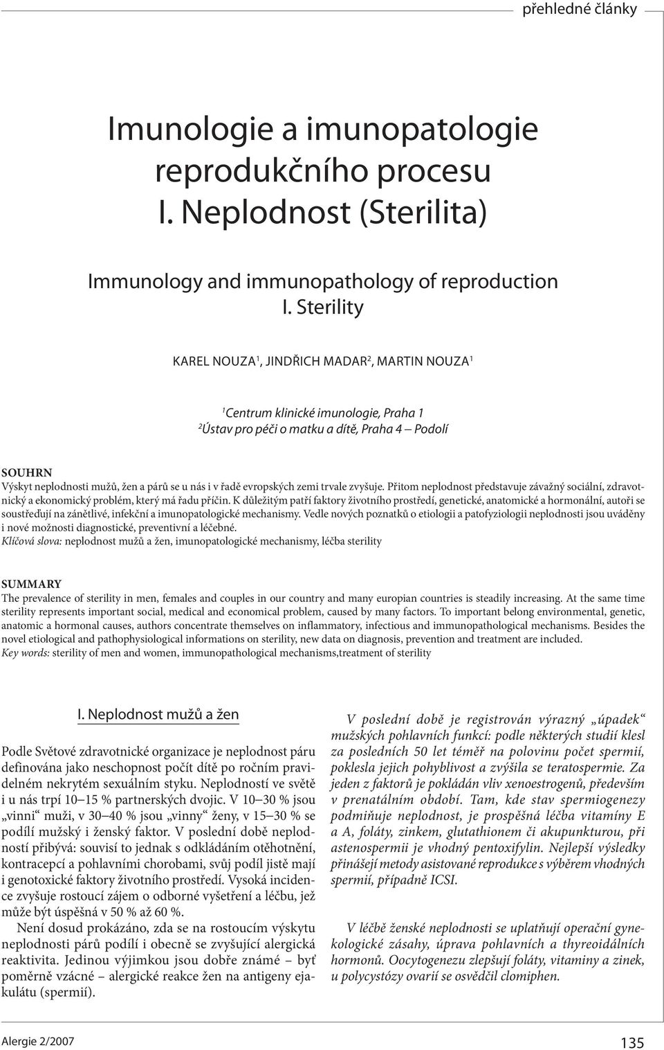 v řadě evropských zemi trvale zvyšuje. Přitom neplodnost představuje závažný sociální, zdravotnický a ekonomický problém, který má řadu příčin.