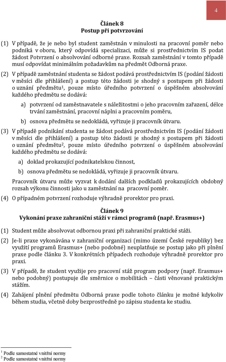 (2) V případě zaměstnání studenta se žádost podává prostřednictvím IS (podání žádosti v měsíci dle přihlášení) a postup této žádosti je shodný s postupem při žádosti o uznání předmětu 1, pouze místo