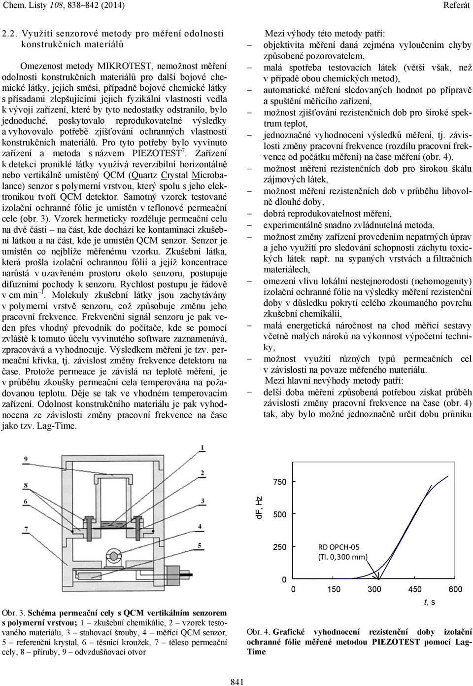 výsledky a vyhovovalo potřebě zjišťování ochranných vlastností konstrukčních materiálů. Pro tyto potřeby bylo vyvinuto zařízení a metoda s názvem PIEZOTEST 7.