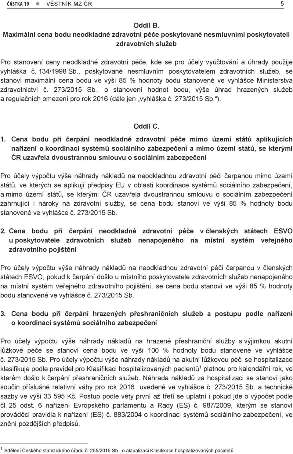 vyhláška č. 134/1998 Sb., poskytované nesmluvním poskytovatelem zdravotních služeb, se stanoví maximální cena bodu ve výši 85 % hodnoty bodu stanovené ve vyhlášce Ministerstva zdravotnictví č.