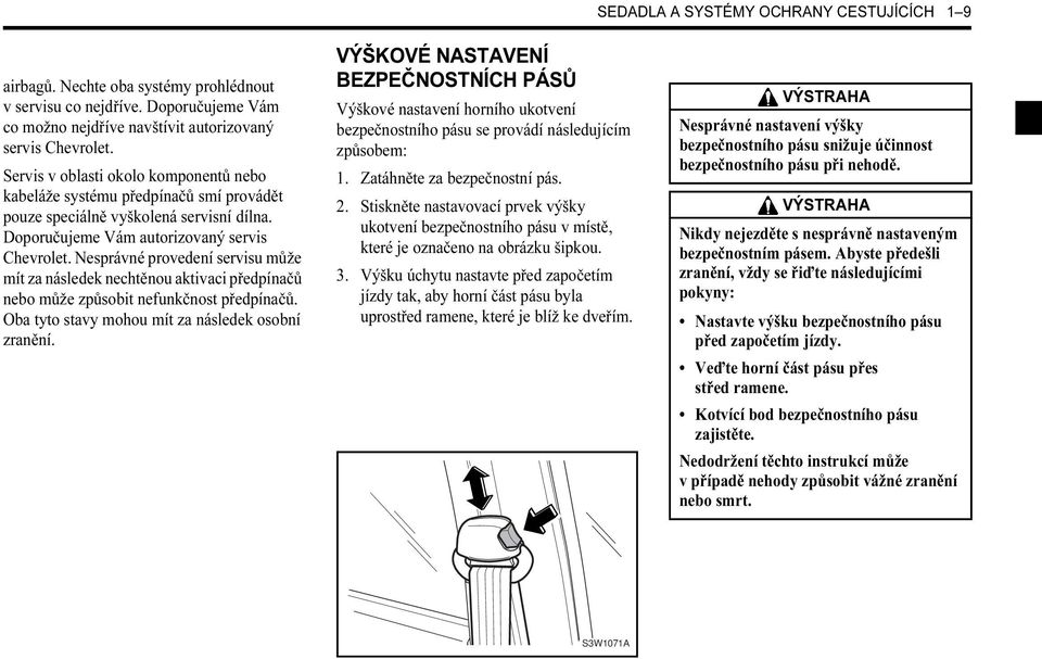 Nesprávné provedení servisu může mít za následek nechtěnou aktivaci předpínačů nebo může způsobit nefunkčnost předpínačů. Oba tyto stavy mohou mít za následek osobní zranění.