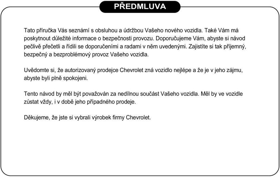 Zajistíte si tak příjemný, bezpečný a bezproblémový provoz Vašeho vozidla.