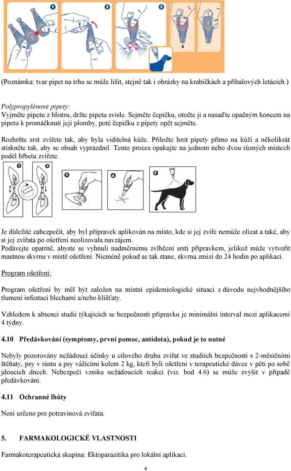 Přiložte hrot pipety přímo na kůži a několikrát stiskněte tak, aby se obsah vyprázdnil. Tento proces opakujte na jednom nebo dvou různých místech podél hřbetu zvířete.