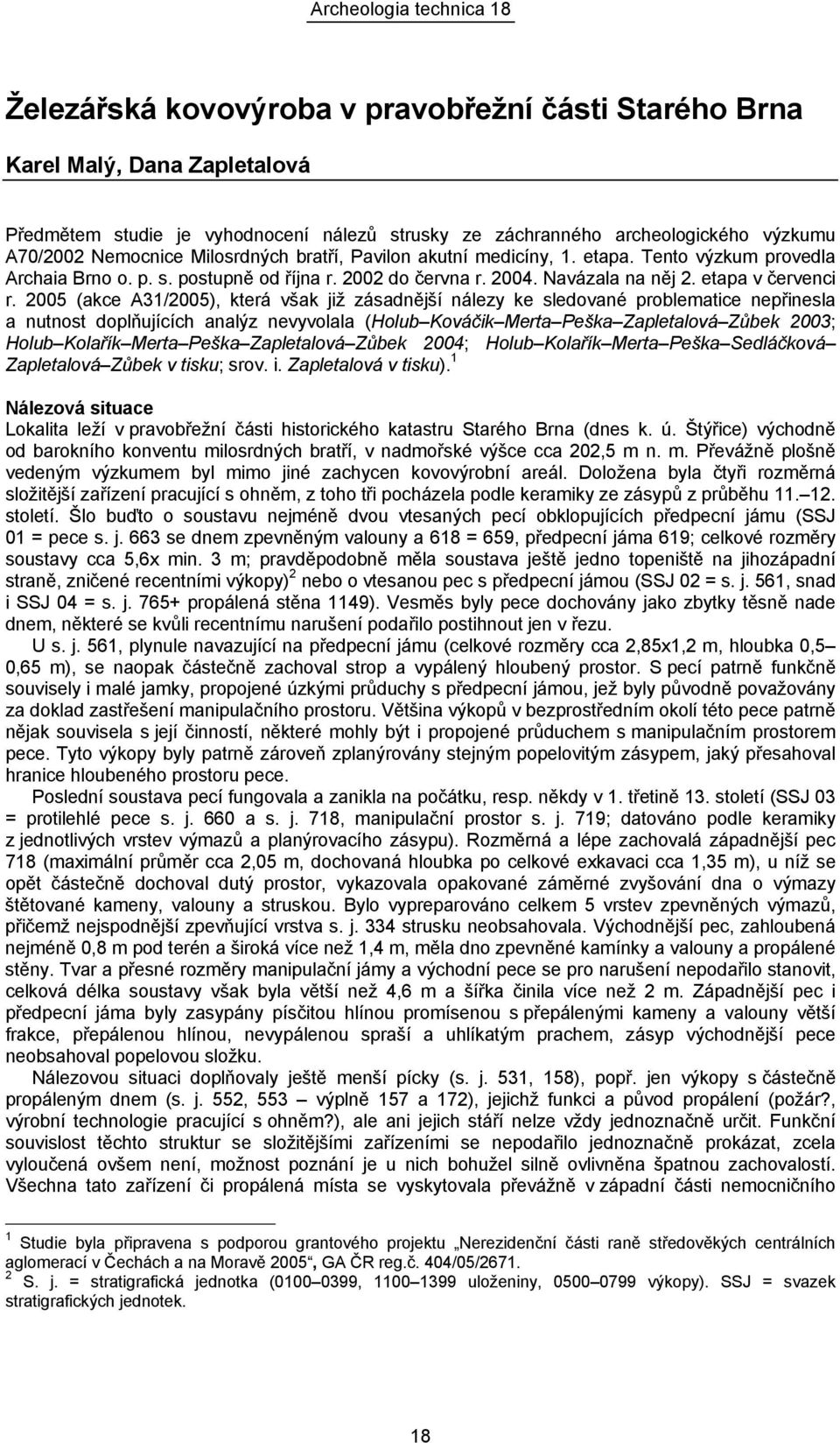 2005 (akce A31/2005), která však již zásadnější nálezy ke sledované problematice nepřinesla a nutnost doplňujících analýz nevyvolala (Holub Kováčik Merta Peška Zapletalová Zůbek 2003; Holub Kolařík