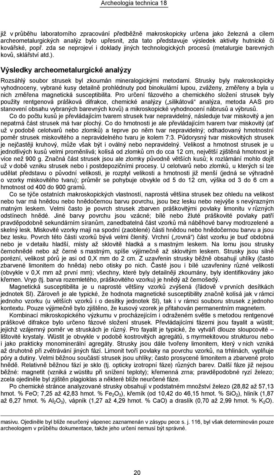 Strusky byly makroskopicky vyhodnoceny, vybrané kusy detailně prohlédnuty pod binokulární lupou, zváženy, změřeny a byla u nich změřena magnetická susceptibilita.