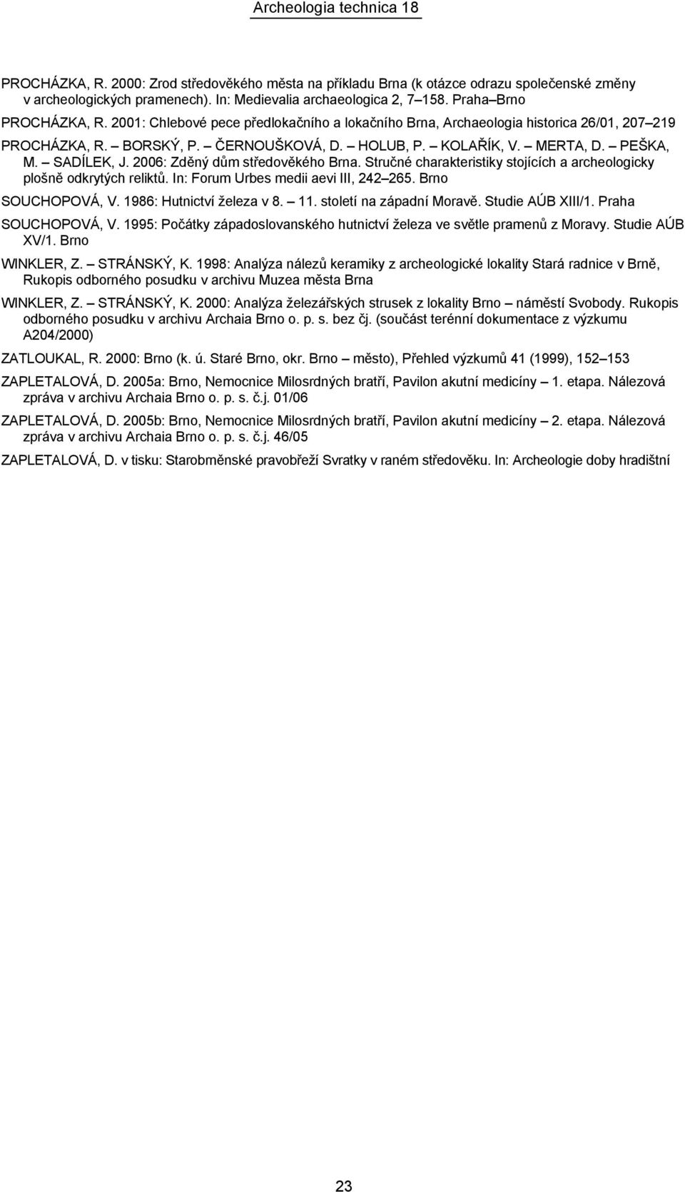 2006: Zděný dům středověkého Brna. Stručné charakteristiky stojících a archeologicky plošně odkrytých reliktů. In: Forum Urbes medii aevi III, 242 265. Brno SOUCHOPOVÁ, V. 1986: Hutnictví železa v 8.